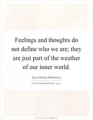 Feelings and thoughts do not define who we are; they are just part of the weather of our inner world Picture Quote #1