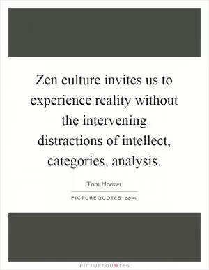 Zen culture invites us to experience reality without the intervening distractions of intellect, categories, analysis Picture Quote #1