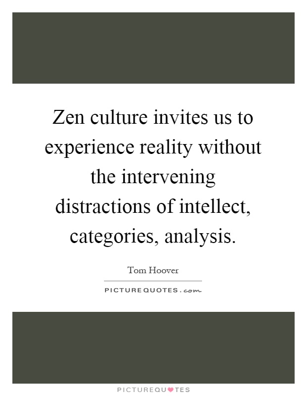Zen culture invites us to experience reality without the intervening distractions of intellect, categories, analysis Picture Quote #1