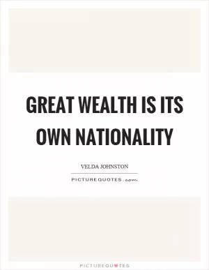 Great wealth is its own nationality Picture Quote #1