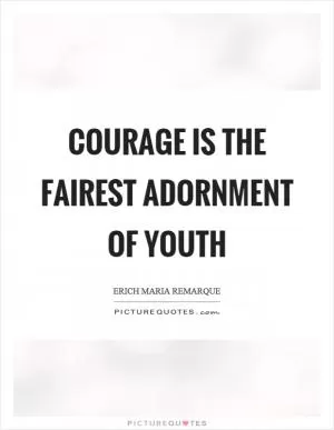 Courage is the fairest adornment of youth Picture Quote #1