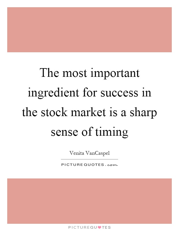 The most important ingredient for success in the stock market is a sharp sense of timing Picture Quote #1
