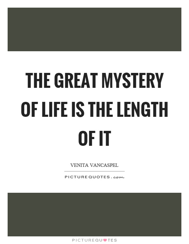 The great mystery of life is the length of it Picture Quote #1
