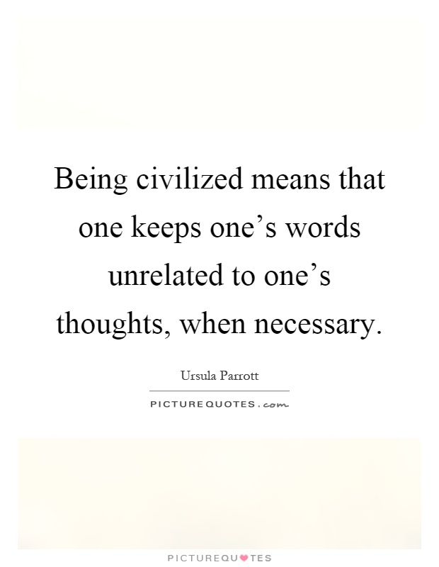 Being civilized means that one keeps one's words unrelated to one's thoughts, when necessary Picture Quote #1
