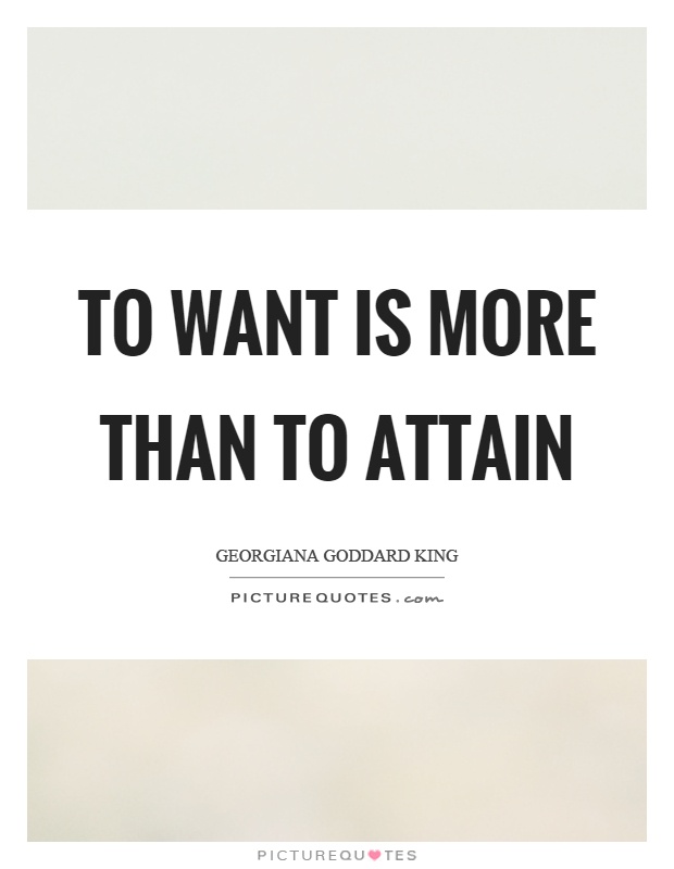 To want is more than to attain Picture Quote #1