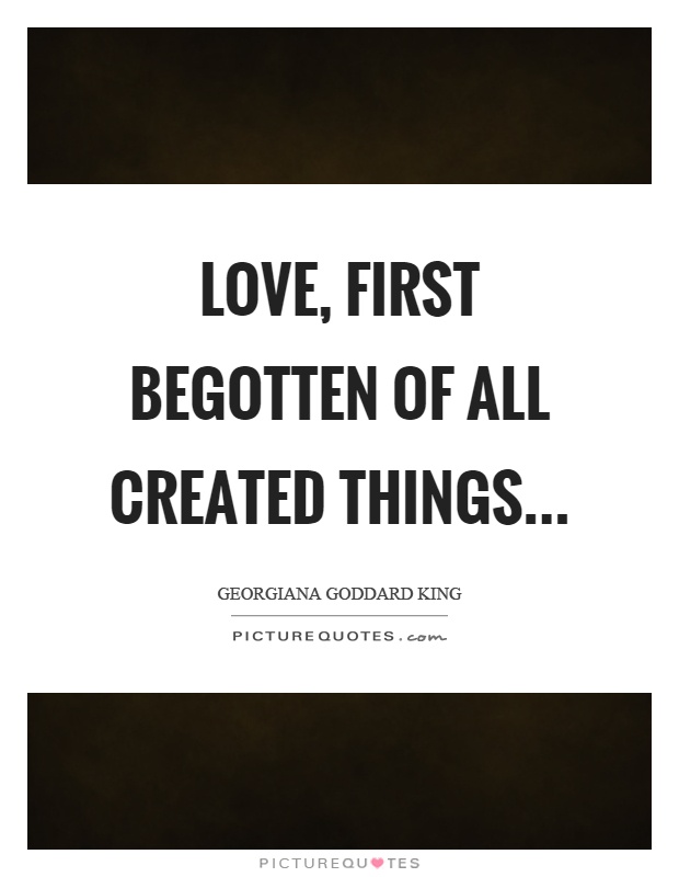 Love, first begotten of all created things Picture Quote #1