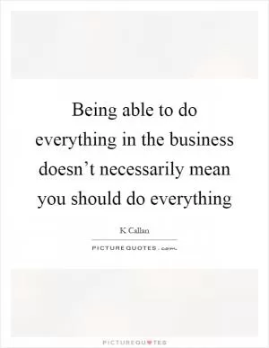 Being able to do everything in the business doesn’t necessarily mean you should do everything Picture Quote #1