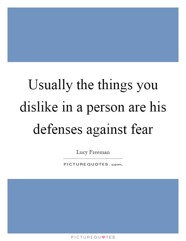 Usually the things you dislike in a person are his defenses against fear Picture Quote #1