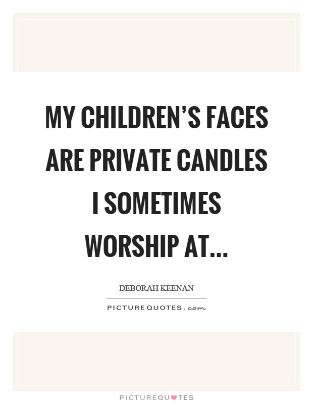 My children's faces are private candles I sometimes worship at Picture Quote #1