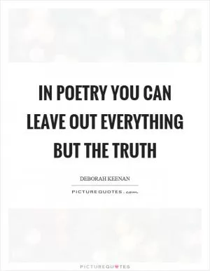 In poetry you can leave out everything but the truth Picture Quote #1