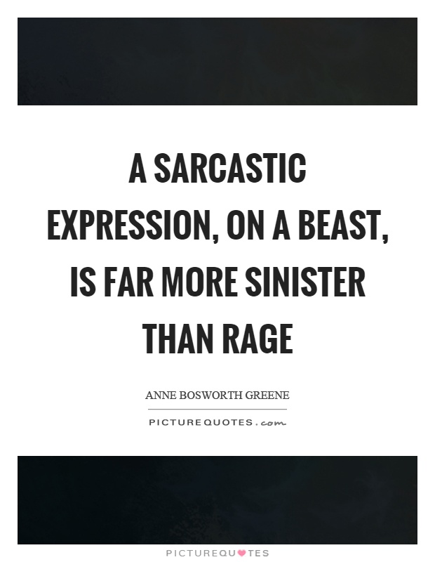 A sarcastic expression, on a beast, is far more sinister than rage Picture Quote #1