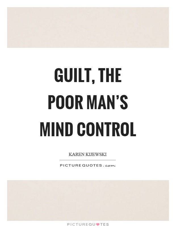 Guilt, the poor man's mind control Picture Quote #1