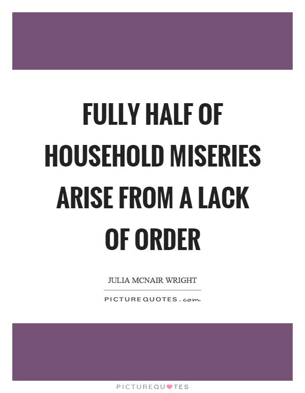 Fully half of Household miseries arise from a lack of order Picture Quote #1