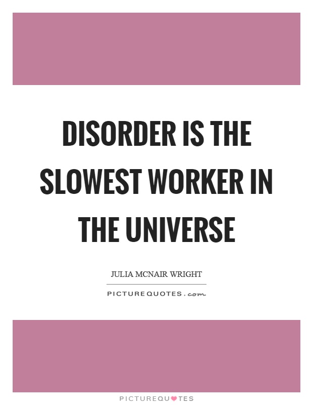 Disorder is the slowest worker in the universe Picture Quote #1