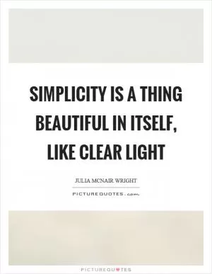 Simplicity is a thing beautiful in itself, like clear light Picture Quote #1
