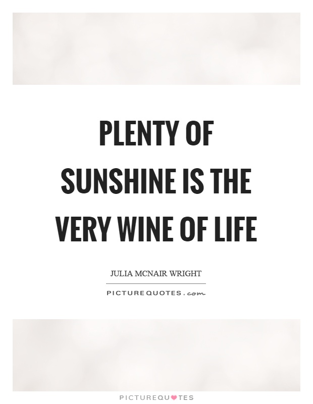 Plenty of sunshine is the very wine of life Picture Quote #1