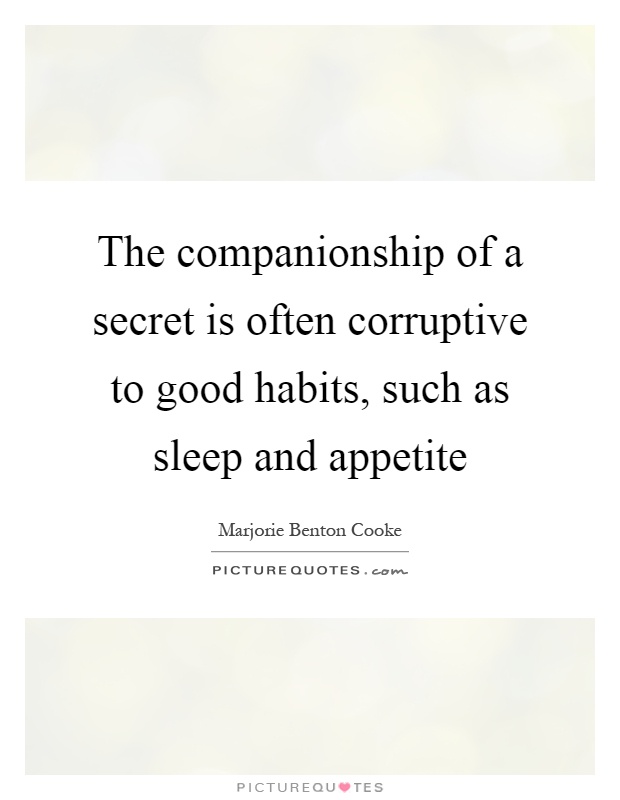 The companionship of a secret is often corruptive to good habits, such as sleep and appetite Picture Quote #1