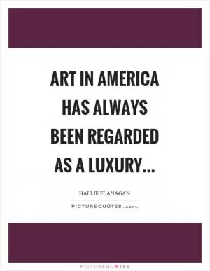 Art in America has always been regarded as a luxury Picture Quote #1