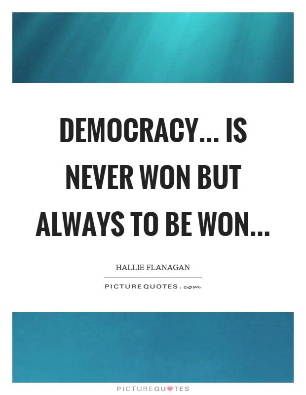 Democracy... is never won but always to be won Picture Quote #1