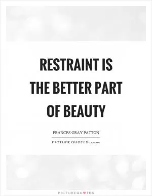 Restraint is the better part of beauty Picture Quote #1