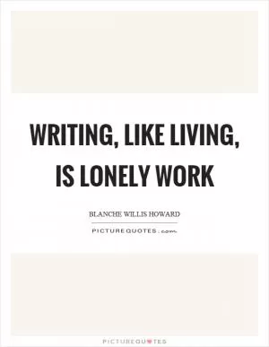 Writing, like living, is lonely work Picture Quote #1
