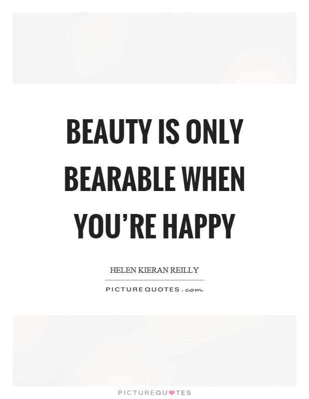 Beauty is only bearable when you're happy Picture Quote #1