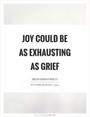 Joy could be as exhausting as grief Picture Quote #1