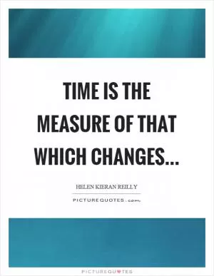 Time is the measure of that which changes Picture Quote #1