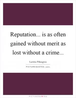 Reputation... is as often gained without merit as lost without a crime Picture Quote #1