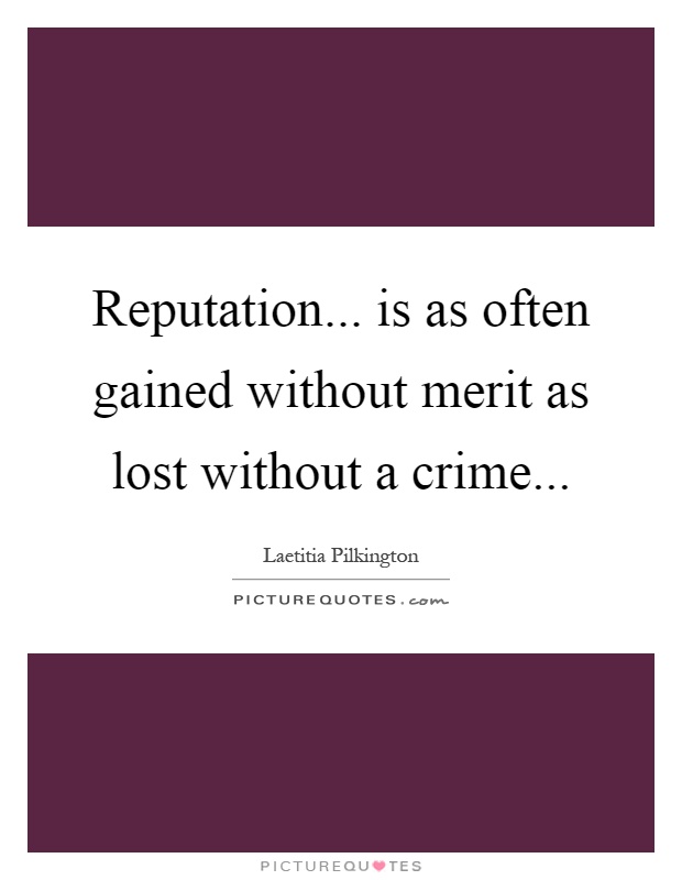 Reputation... is as often gained without merit as lost without a crime Picture Quote #1