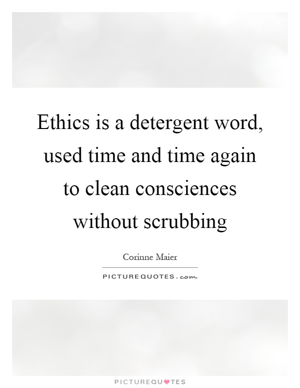 Ethics is a detergent word, used time and time again to clean consciences without scrubbing Picture Quote #1