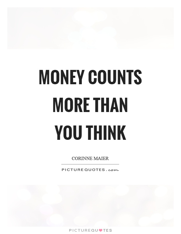 Money counts more than you think Picture Quote #1
