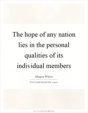 The hope of any nation lies in the personal qualities of its individual members Picture Quote #1