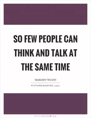 So few people can think and talk at the same time Picture Quote #1