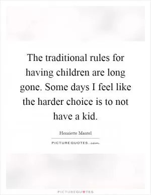 The traditional rules for having children are long gone. Some days I feel like the harder choice is to not have a kid Picture Quote #1