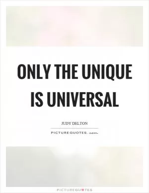 Only the unique is universal Picture Quote #1