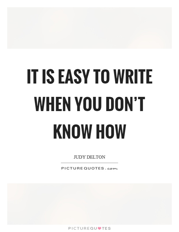 It is easy to write when you don't know how Picture Quote #1