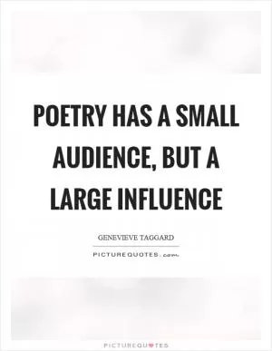 Poetry has a small audience, but a large influence Picture Quote #1