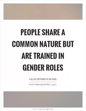 People share a common nature but are trained in gender roles Picture Quote #1