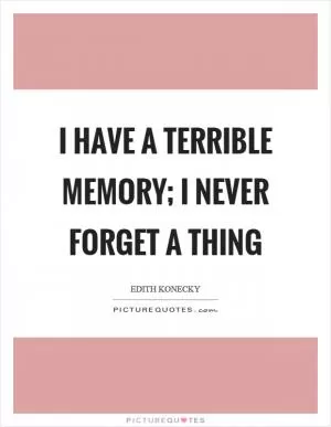 I have a terrible memory; I never forget a thing Picture Quote #1