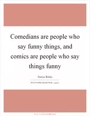 Comedians are people who say funny things, and comics are people who say things funny Picture Quote #1