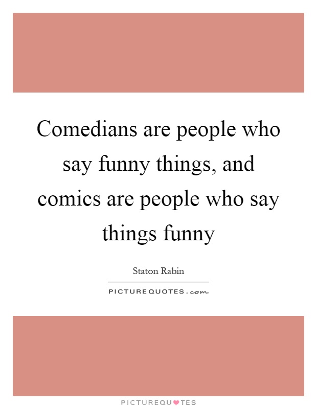 Comedians are people who say funny things, and comics are people who say things funny Picture Quote #1