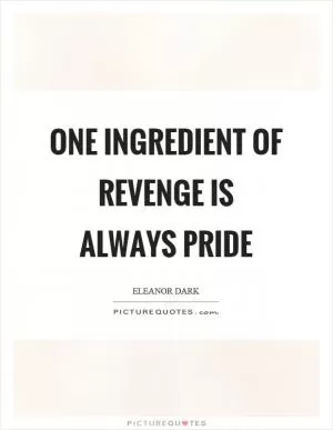 One ingredient of revenge is always pride Picture Quote #1