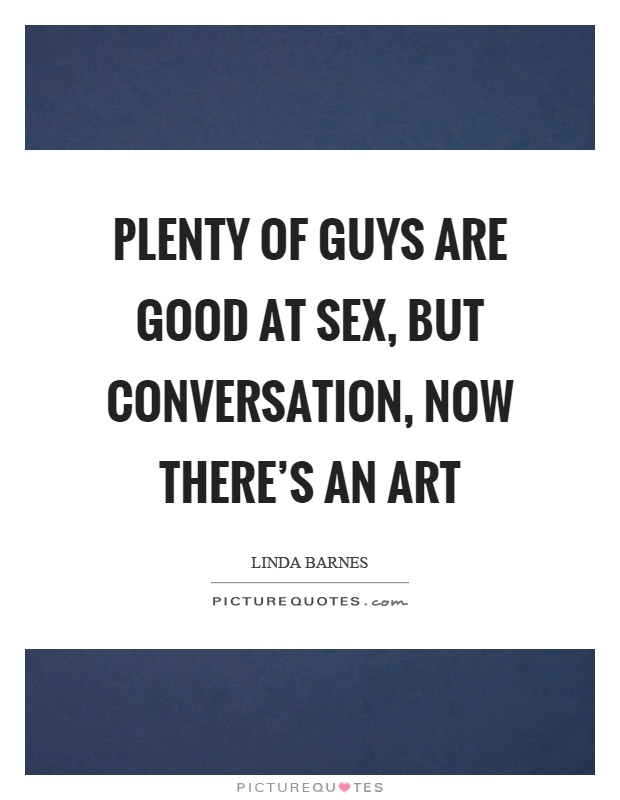 Plenty of guys are good at sex, but conversation, now there's an art Picture Quote #1