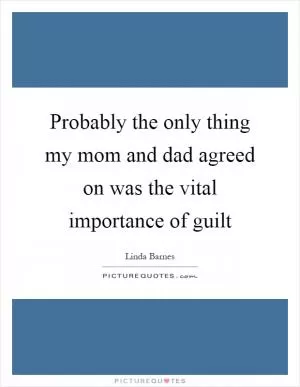 Probably the only thing my mom and dad agreed on was the vital importance of guilt Picture Quote #1
