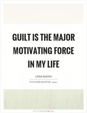 Guilt is the major motivating force in my life Picture Quote #1