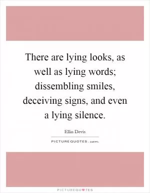 There are lying looks, as well as lying words; dissembling smiles, deceiving signs, and even a lying silence Picture Quote #1