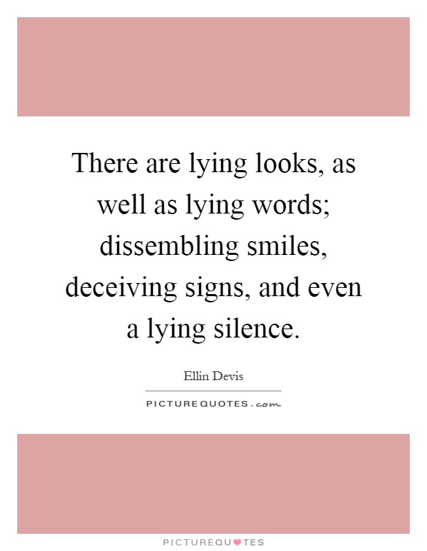 There are lying looks, as well as lying words; dissembling smiles, deceiving signs, and even a lying silence Picture Quote #1