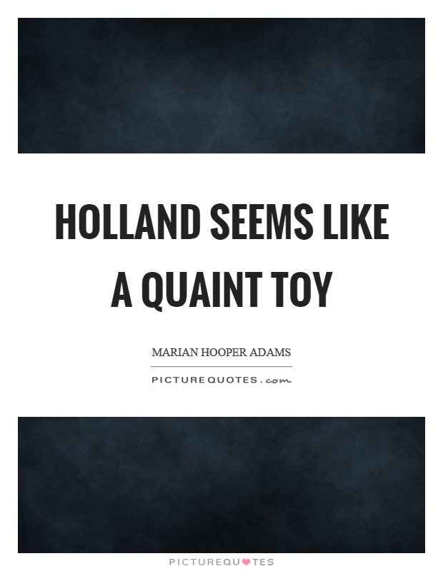 Holland seems like a quaint toy Picture Quote #1