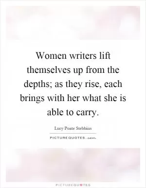 Women writers lift themselves up from the depths; as they rise, each brings with her what she is able to carry Picture Quote #1